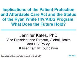Jennifer Kates, PhD Vice President and Director, Global Health and HIV Policy Kaiser Family Foundation