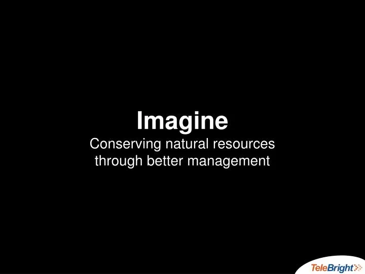 imagine conserving natural resources through better management