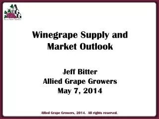 Winegrape Supply and Market Outlook Jeff Bitter Allied Grape Growers May 7, 2014