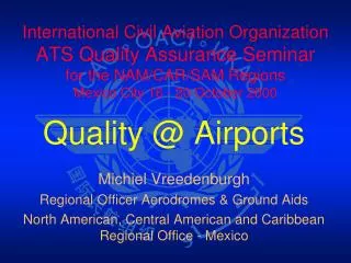 International Civil Aviation Organization ATS Quality Assurance Seminar for the NAM/CAR/SAM Regions Mexico City 16 - 20