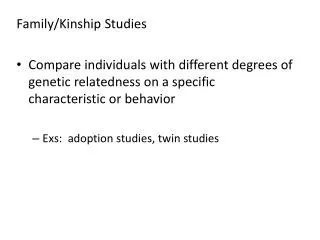 Family/Kinship Studies Compare individuals with different degrees of genetic relatedness on a specific characteristic or