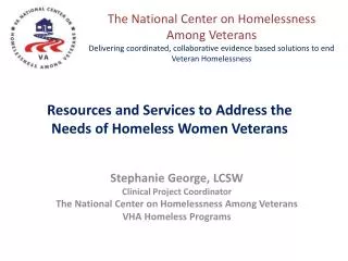 Stephanie George, LCSW Clinical Project Coordinator The National Center on Homelessness Among Veterans VHA Homeless Prog