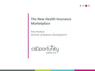 The New Health Insurance Marketplace Amy Hudson Director of Business Development