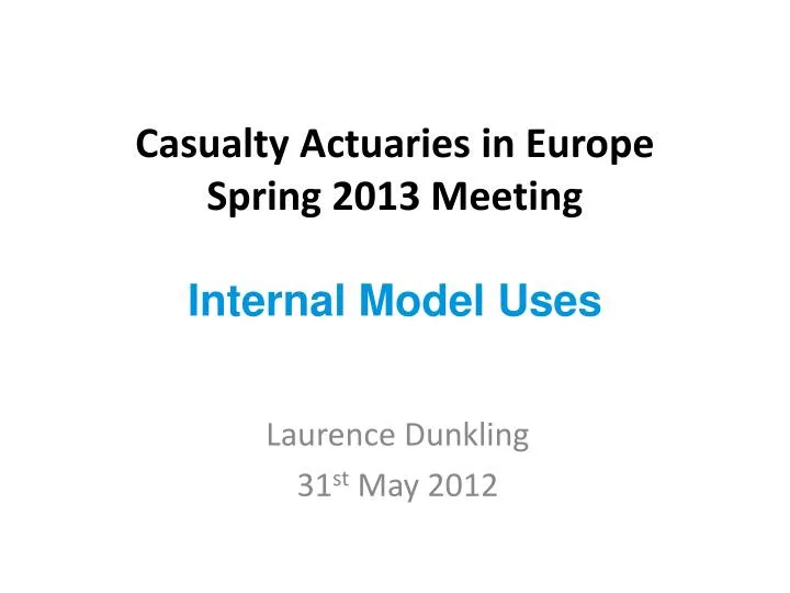 casualty actuaries in europe spring 2013 meeting internal model uses