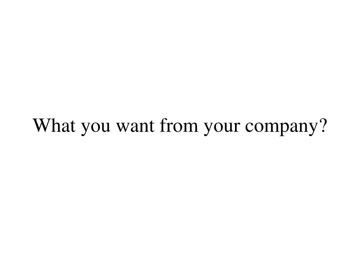 what you want from your company