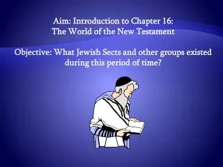 Aim: Introduction to Chapter 16: The World of the New Testament Objective: What Jewish Sects and other groups existed d