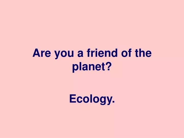 are you a friend of the planet