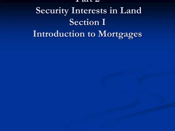 part 2 security interests in land section i introduction to mortgages