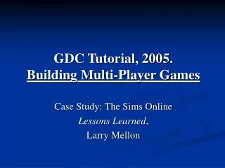 GDC Tutorial, 2005. Building Multi-Player Games