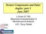 Texture Components and Euler Angles: part 1 June 2007 - slide 1