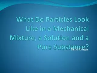 What Do Particles Look Like in a Mechanical Mixture, a Solution and a Pure Substance?