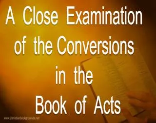 A Close Examination of the Conversions in the Book of Acts