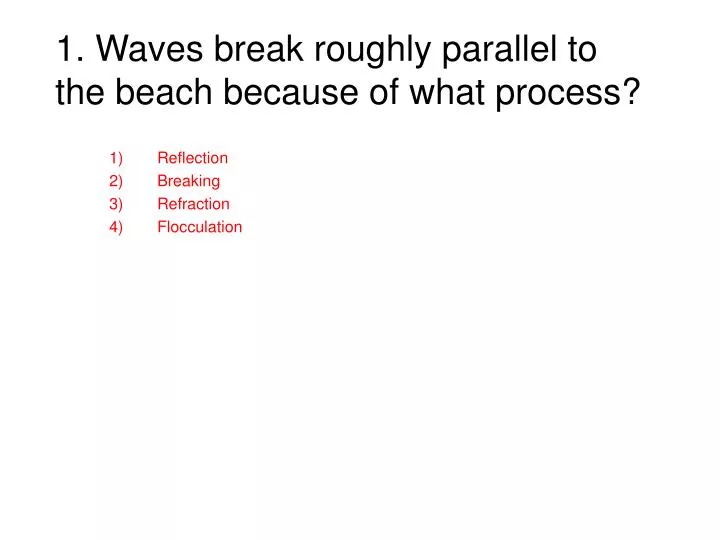 1 waves break roughly parallel to the beach because of what process