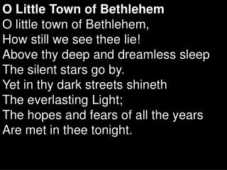 O Little Town of Bethlehem O little town of Bethlehem, How still we see thee lie! Above thy deep and dreamless sleep T