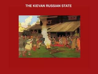 THE KIEVAN RUSSIAN STATE