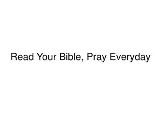 Read Your Bible, Pray Everyday