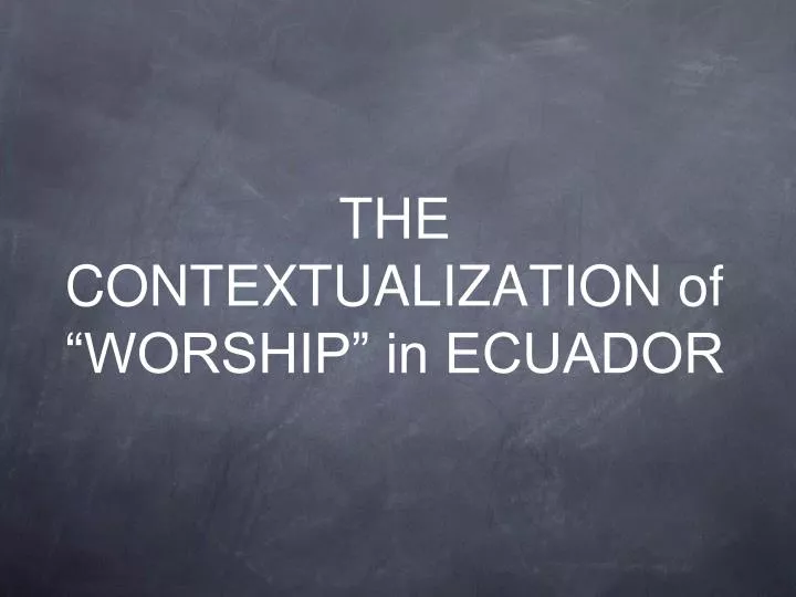 the contextualization of worship in ecuador