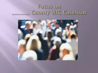 Focus on _______ County WIC Caseload