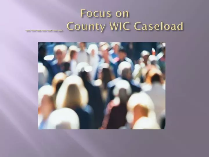 focus on county wic caseload