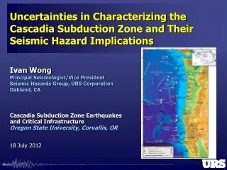 Ivan Wong Principal Seismologist/Vice President Seismic Hazards Group, URS Corporation Oakland, CA