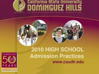 2010 HIGH SCHOOL Admission Practices www.csudh.edu