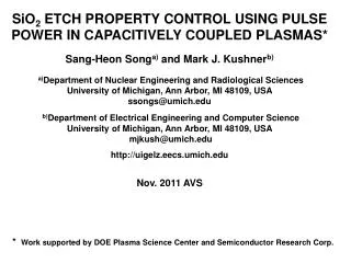 SiO 2 ETCH PROPERTY CONTROL USING PULSE POWER IN CAPACITIVELY COUPLED PLASMAS * Sang-Heon Song a) and Mark J. Kushner