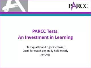PARCC Tests: An Investment in Learning Test quality and rigor increase; Costs for states generally hold steady July 20