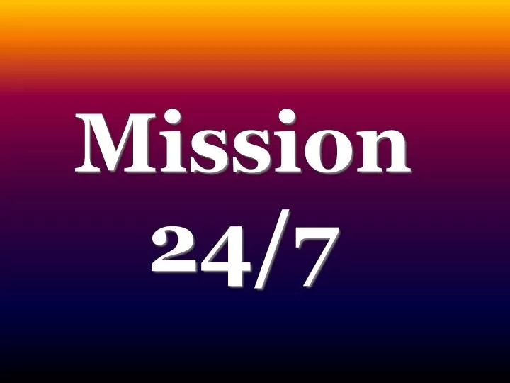 mission 24 7