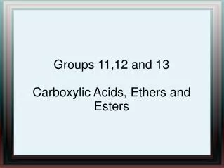 Groups 11,12 and 13 Carboxylic Acids, Ethers and Esters