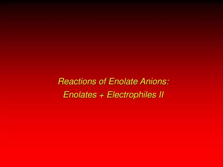 reactions of enolate anions enolates electrophiles ii