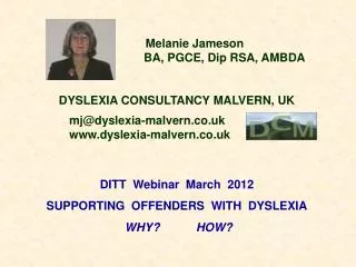 Melanie Jameson 			 BA, PGCE, Dip RSA, AMBDA DYSLEXIA CONSULTANCY MALVERN, UK mj@dyslexia-malvern.co.uk 	www.dyslexia-