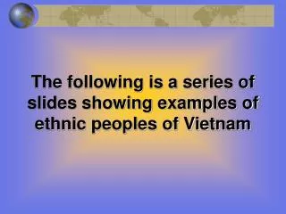 The following is a series of slides showing examples of ethnic peoples of Vietnam