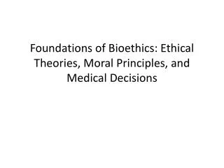 Foundations of Bioethics: Ethical Theories, Moral Principles, and Medical Decisions