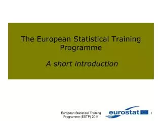 The European Statistical Training Programme A short introduction