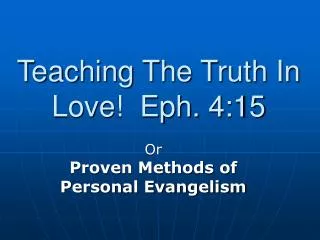 Teaching The Truth In Love! Eph. 4:15