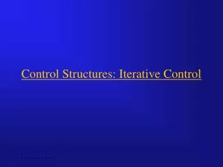 Control Structures: Iterative Control