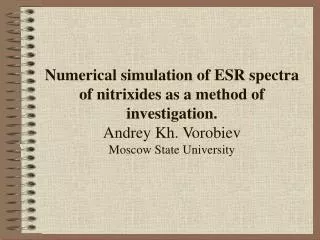 Numerical simulation of ESR spectra of nitrixides as a method of investigation. Andrey Kh. Vorobiev Moscow State Univers