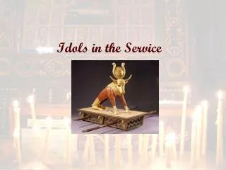 Idols in the Service