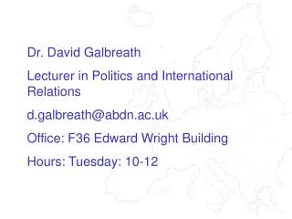 Dr. David Galbreath Lecturer in Politics and International Relations d.galbreath@abdn.ac.uk Office: F36 Edward Wright Bu