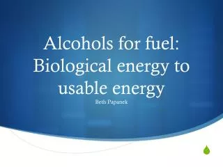 Alcohols for fuel: Biological energy to usable energy