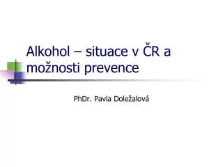 Alkohol – situace v ČR a možnosti prevence