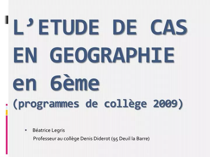 l etude de cas en geographie en 6 me programmes de coll ge 2009