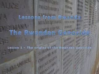 Lessons from Rwanda The Rwandan Genocide Lesson 1 – The origins of the Rwandan genocide