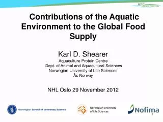 Contributions of the Aquatic Environment to the Global Food Supply Karl D. Shearer Aquaculture Protein Centre Dept. of