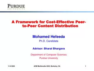 A Framework for Cost-Effective Peer-to-Peer Content Distribution Mohamed Hefeeda Ph.D. Candidate Advisor: Bharat Bhargav