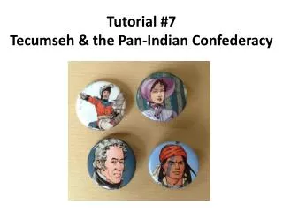 Tutorial #7 Tecumseh &amp; the Pan-Indian Confederacy