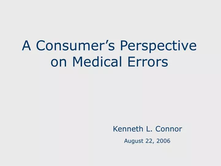 a consumer s perspective on medical errors kenneth l connor august 22 2006