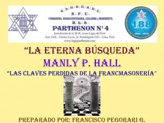 “LA ETERNA BÚSQUEDA” MANLY P. HALL “LAS CLAVES PERDIDAS DE LA FRANCMASONERÍA ” PREPARADO POR: FRANCISCO PEGORARI G.