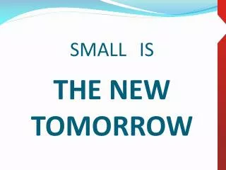 Small is The New Tomorrow
