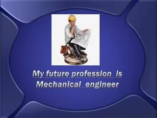 My future profession is Mechanical engineer